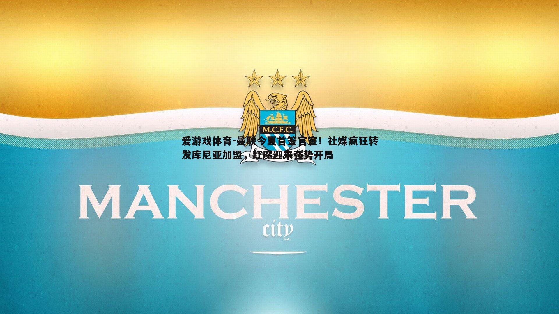 曼联今夏首签官宣！社媒疯狂转发库尼亚加盟，红魔迎来强势开局