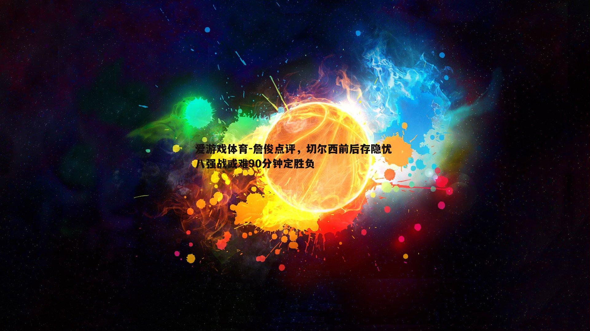 詹俊点评，切尔西前后存隐忧 八强战或难90分钟定胜负