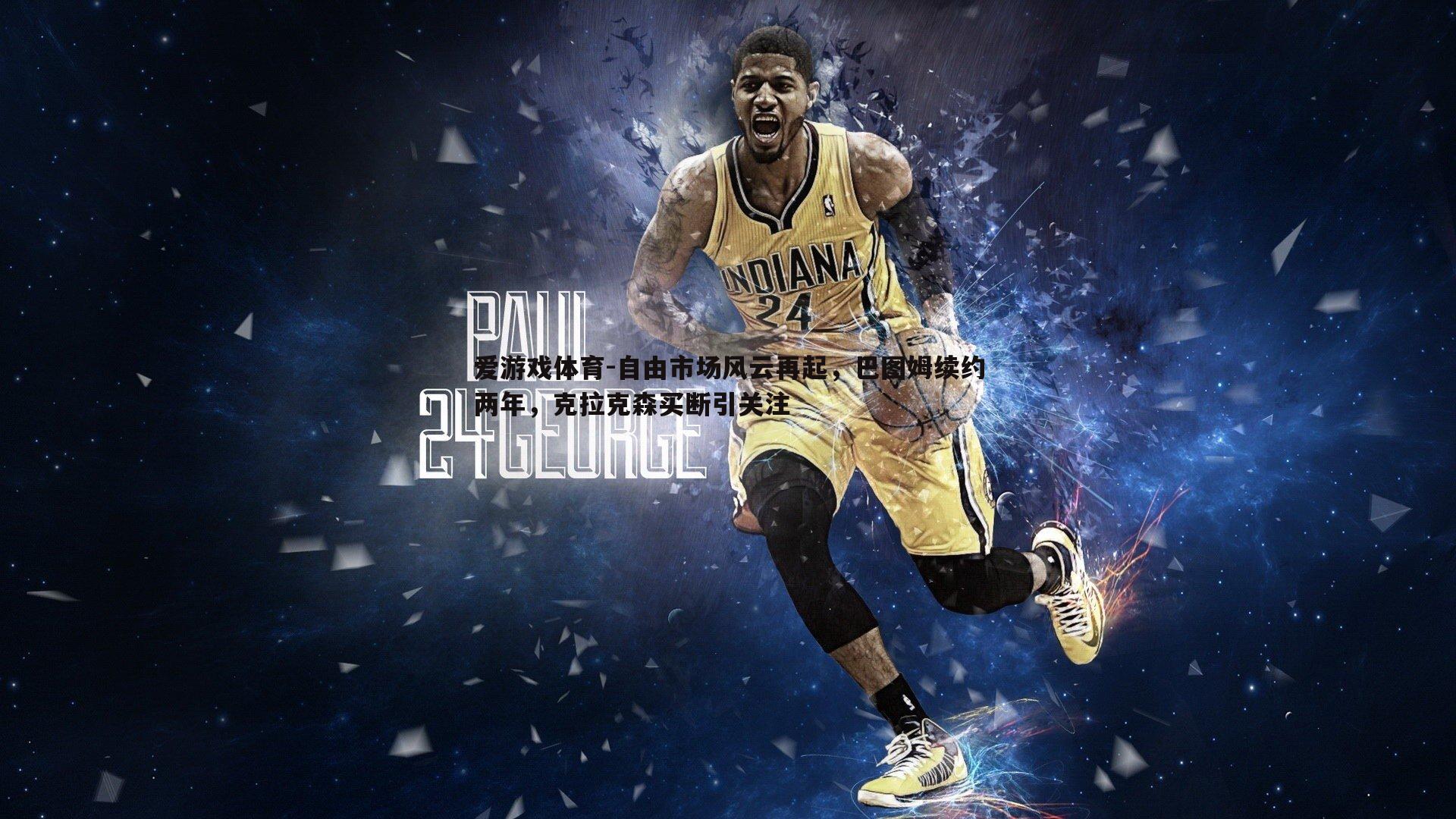 自由市场风云再起,巴图姆续约两年,克拉克森买断引关注